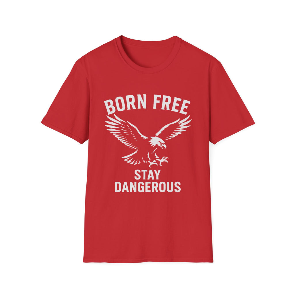 Born Free Stay Dangerous T-Shirt — Eagle Graphic Patriotic Tee